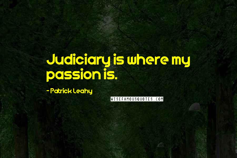 Patrick Leahy Quotes: Judiciary is where my passion is.