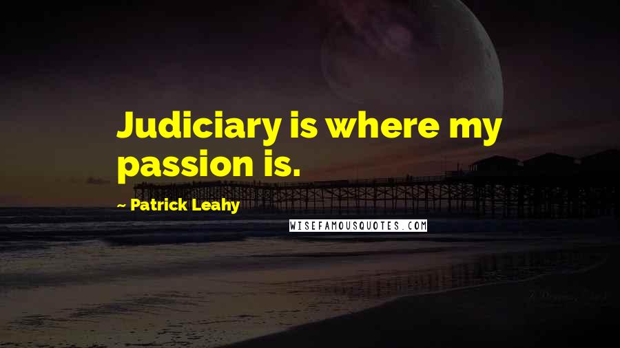 Patrick Leahy Quotes: Judiciary is where my passion is.