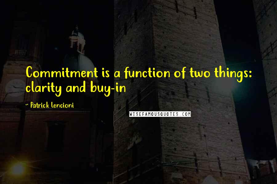 Patrick Lencioni Quotes: Commitment is a function of two things: clarity and buy-in