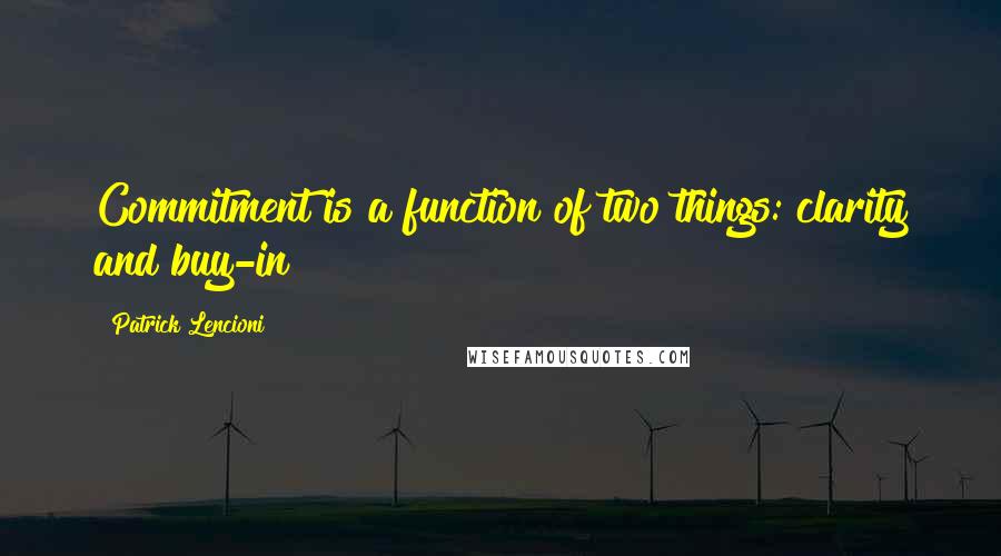Patrick Lencioni Quotes: Commitment is a function of two things: clarity and buy-in