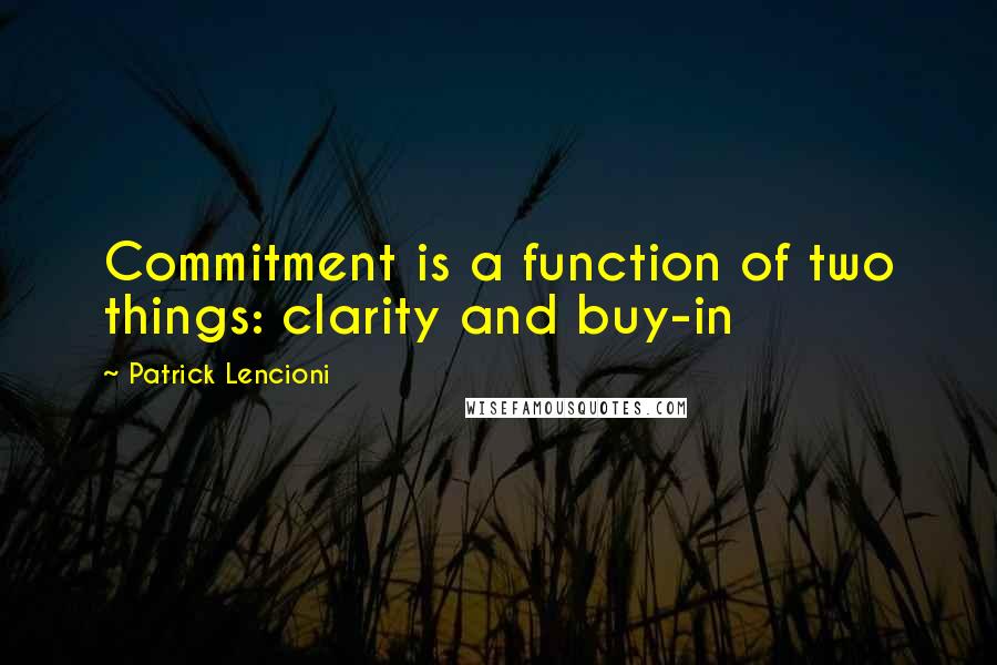 Patrick Lencioni Quotes: Commitment is a function of two things: clarity and buy-in