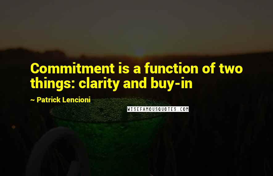 Patrick Lencioni Quotes: Commitment is a function of two things: clarity and buy-in