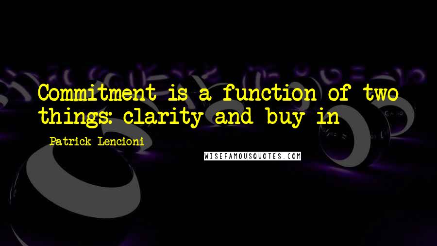 Patrick Lencioni Quotes: Commitment is a function of two things: clarity and buy-in