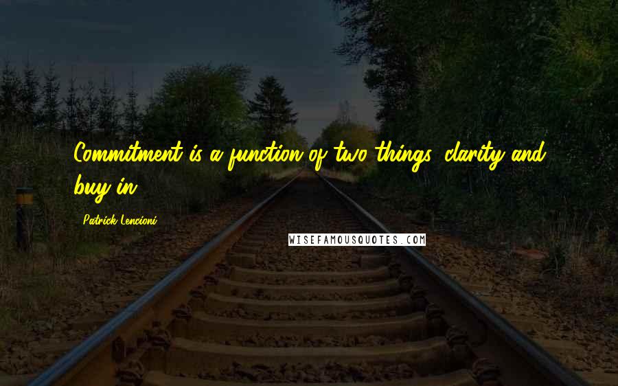 Patrick Lencioni Quotes: Commitment is a function of two things: clarity and buy-in