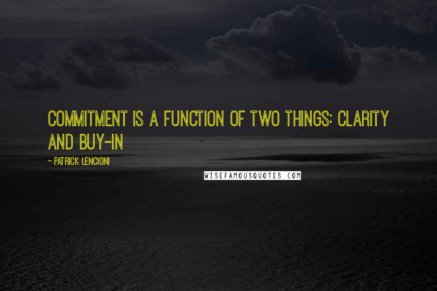 Patrick Lencioni Quotes: Commitment is a function of two things: clarity and buy-in