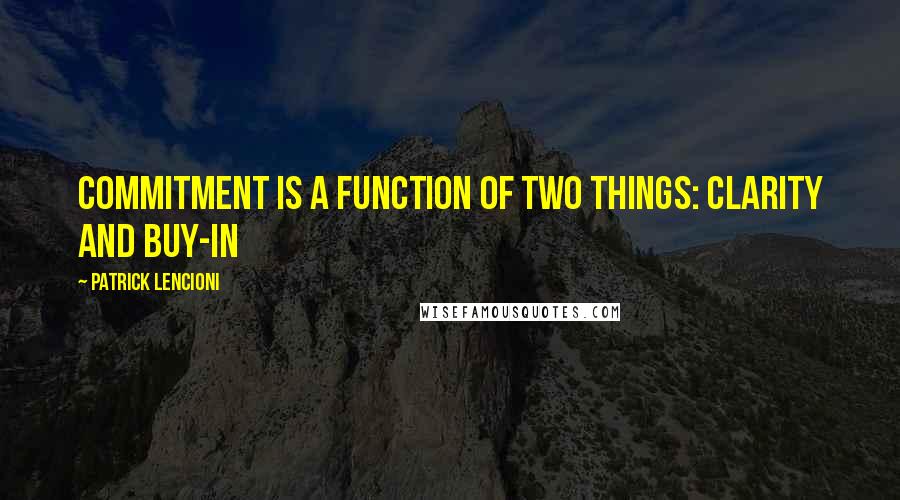 Patrick Lencioni Quotes: Commitment is a function of two things: clarity and buy-in