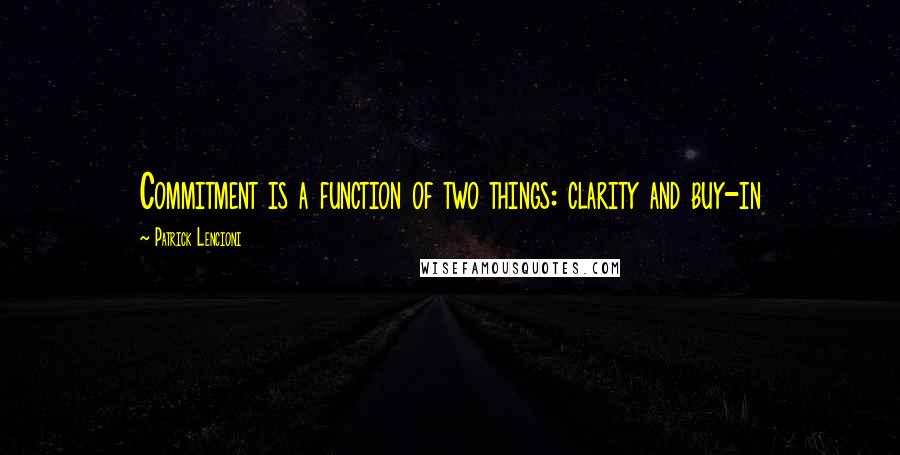 Patrick Lencioni Quotes: Commitment is a function of two things: clarity and buy-in