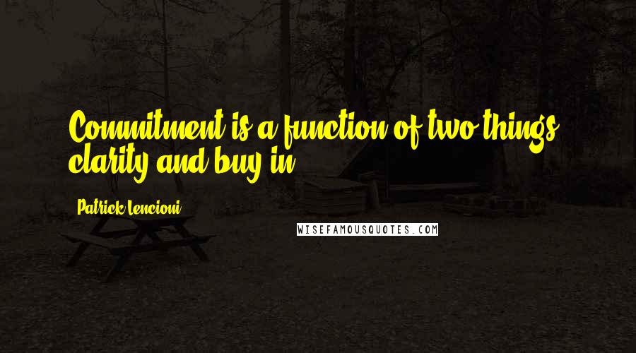 Patrick Lencioni Quotes: Commitment is a function of two things: clarity and buy-in