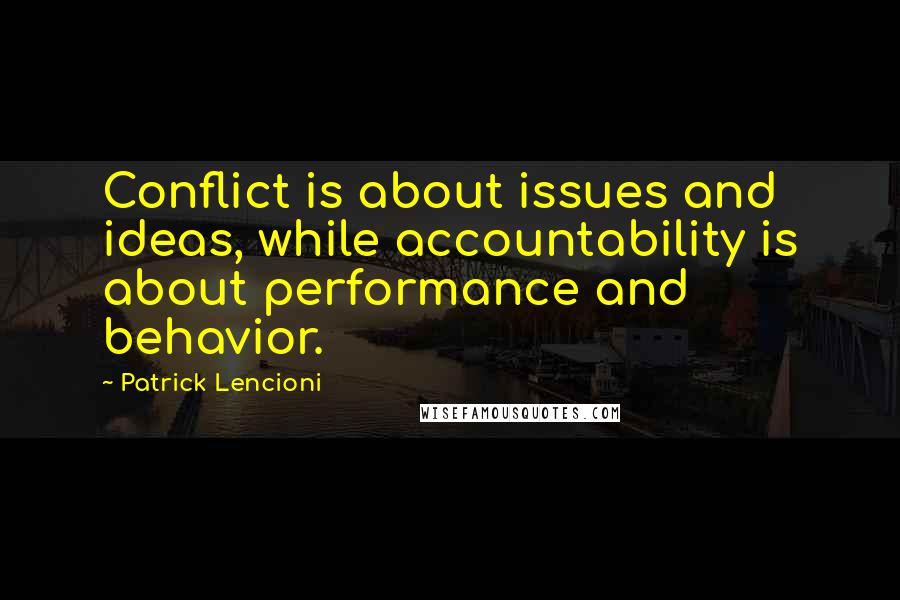 Patrick Lencioni Quotes: Conflict is about issues and ideas, while accountability is about performance and behavior.