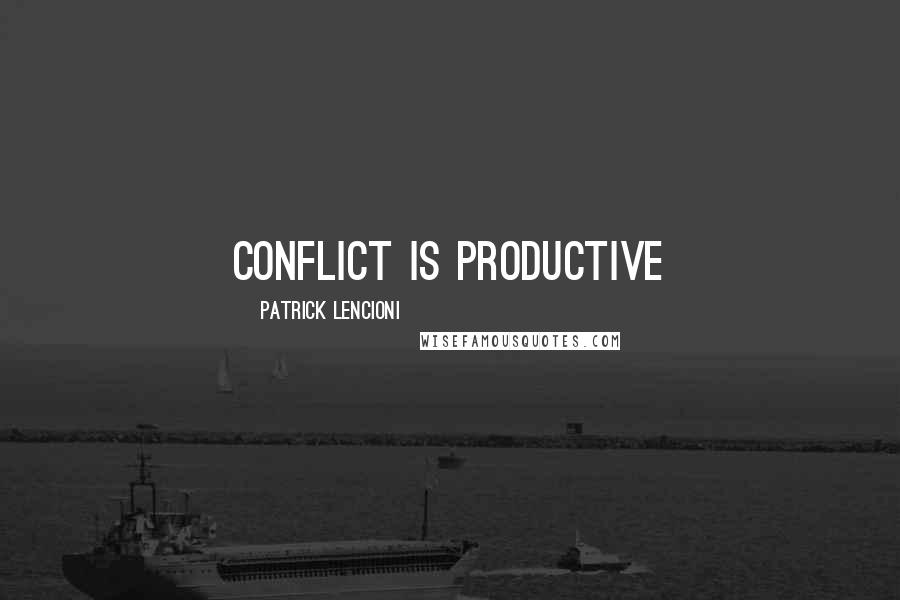 Patrick Lencioni Quotes: conflict is productive