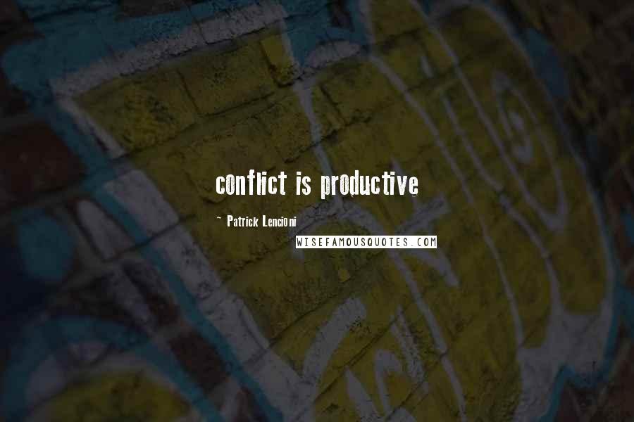 Patrick Lencioni Quotes: conflict is productive