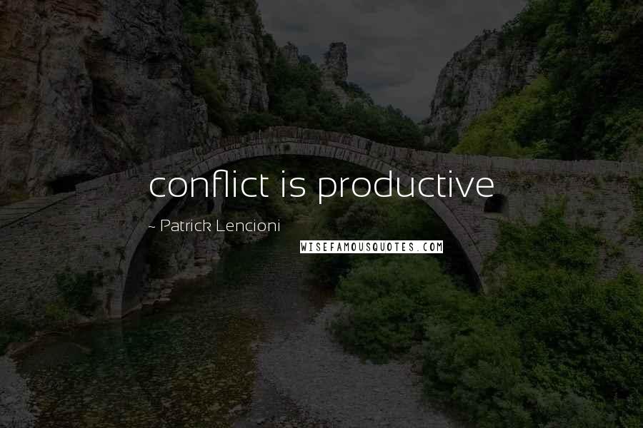 Patrick Lencioni Quotes: conflict is productive