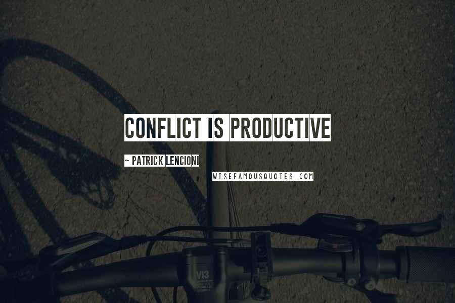 Patrick Lencioni Quotes: conflict is productive