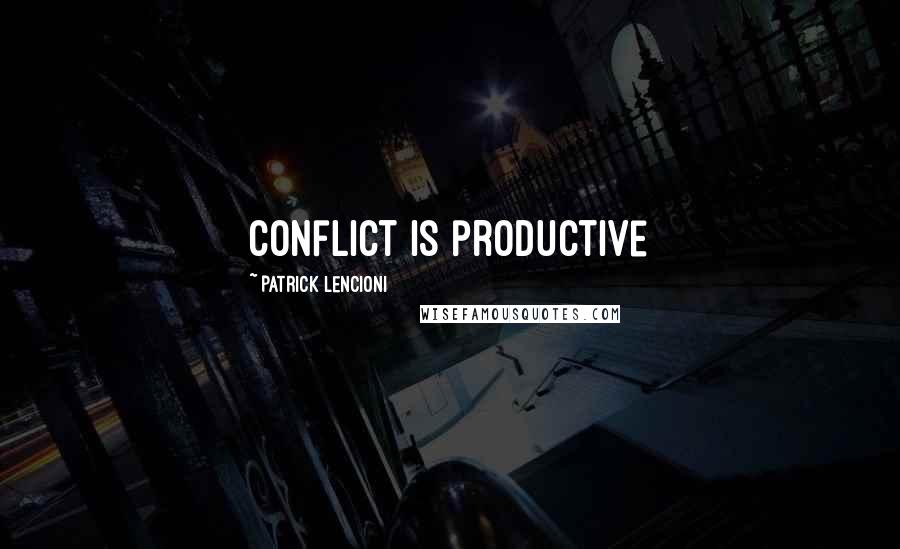 Patrick Lencioni Quotes: conflict is productive