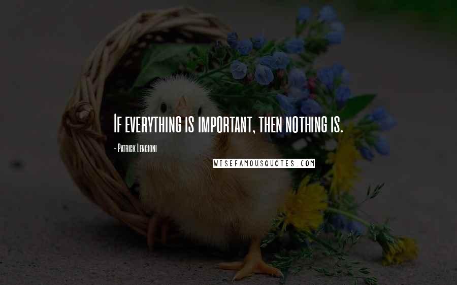 Patrick Lencioni Quotes: If everything is important, then nothing is.