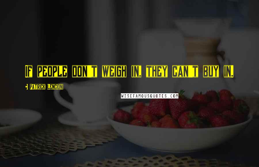 Patrick Lencioni Quotes: If people don't weigh in, they can't buy in.