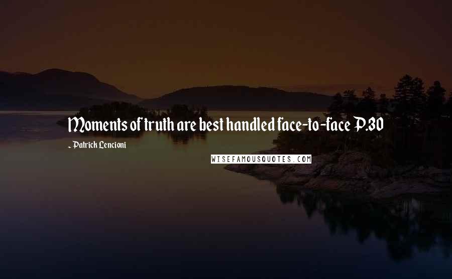 Patrick Lencioni Quotes: Moments of truth are best handled face-to-face P.30