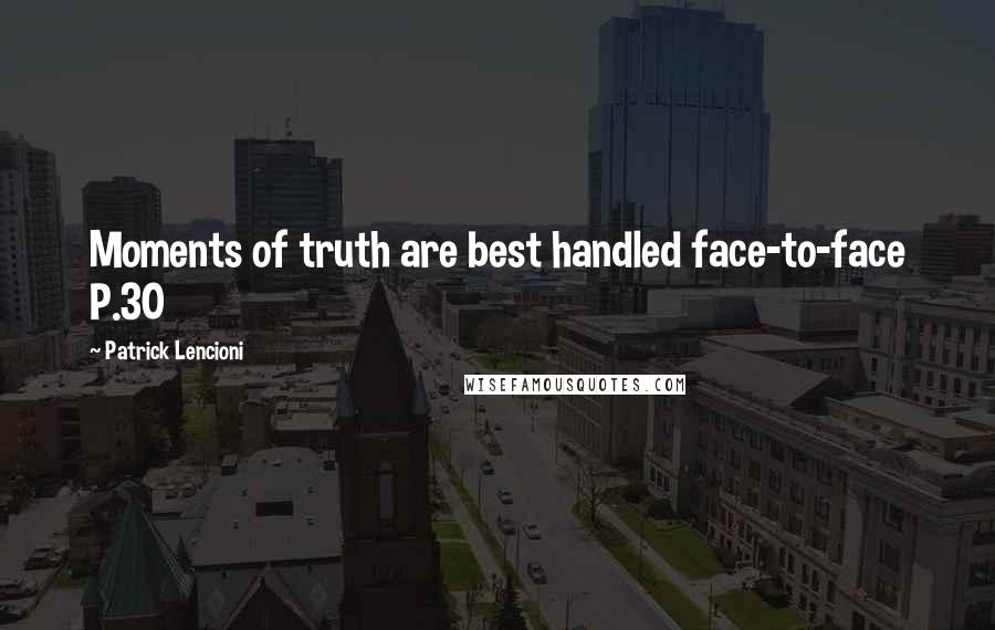 Patrick Lencioni Quotes: Moments of truth are best handled face-to-face P.30