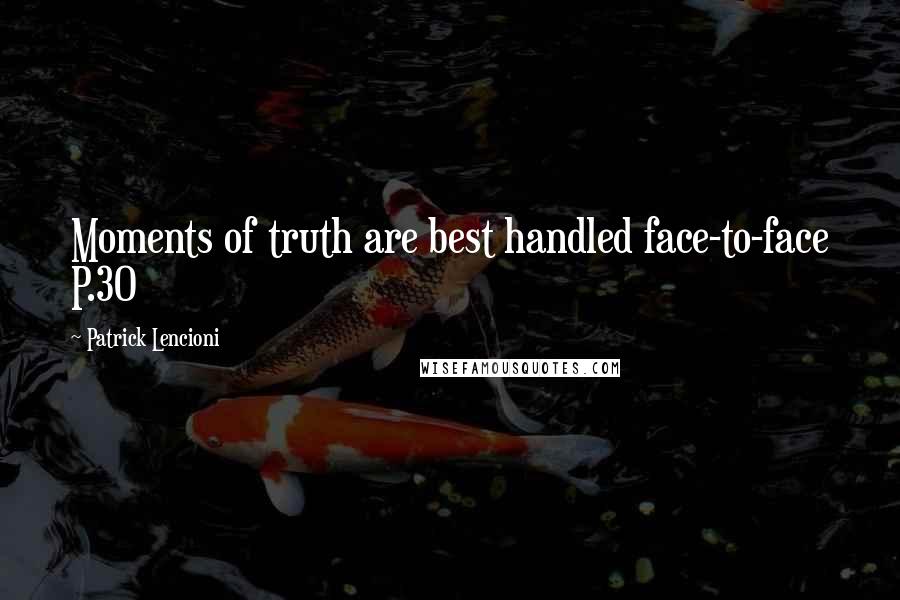 Patrick Lencioni Quotes: Moments of truth are best handled face-to-face P.30