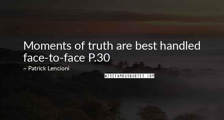 Patrick Lencioni Quotes: Moments of truth are best handled face-to-face P.30
