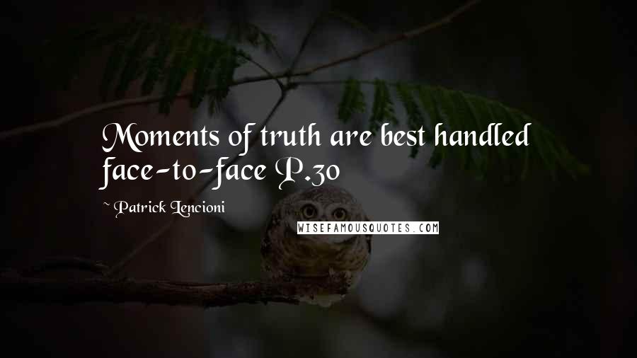 Patrick Lencioni Quotes: Moments of truth are best handled face-to-face P.30