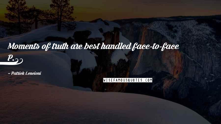 Patrick Lencioni Quotes: Moments of truth are best handled face-to-face P.30