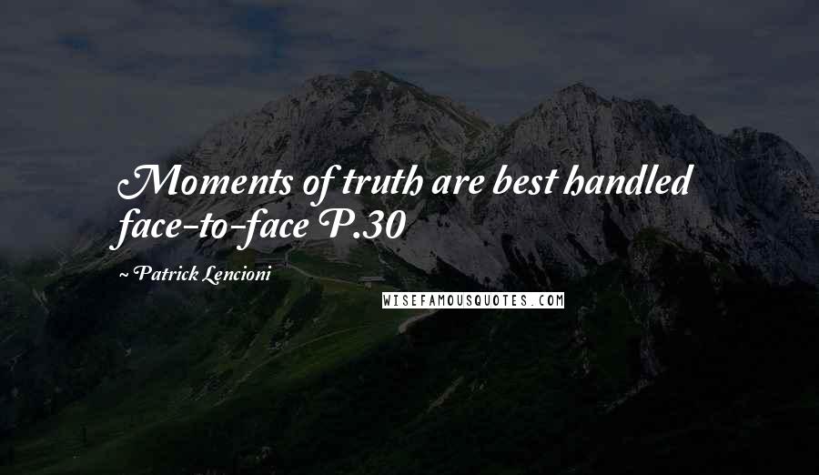 Patrick Lencioni Quotes: Moments of truth are best handled face-to-face P.30
