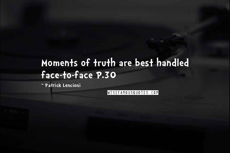 Patrick Lencioni Quotes: Moments of truth are best handled face-to-face P.30