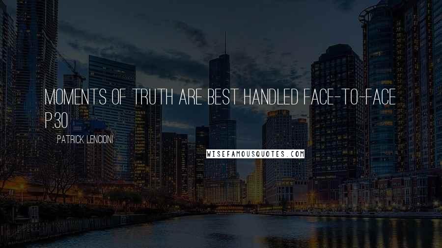 Patrick Lencioni Quotes: Moments of truth are best handled face-to-face P.30