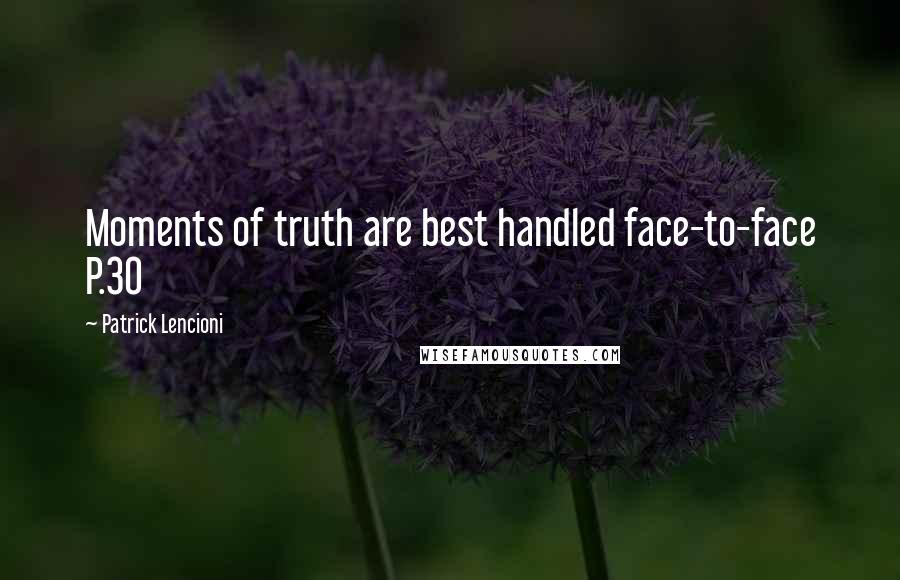 Patrick Lencioni Quotes: Moments of truth are best handled face-to-face P.30