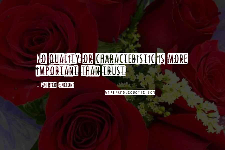 Patrick Lencioni Quotes: No quality or characteristic is more important than trust