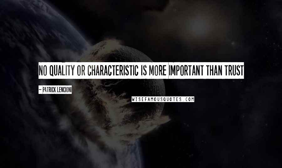 Patrick Lencioni Quotes: No quality or characteristic is more important than trust