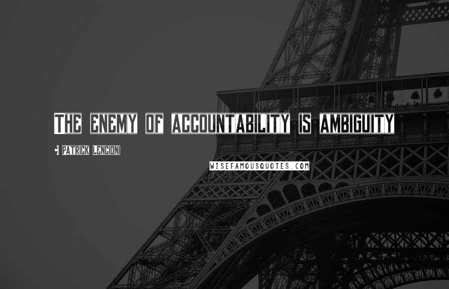 Patrick Lencioni Quotes: The enemy of accountability is ambiguity