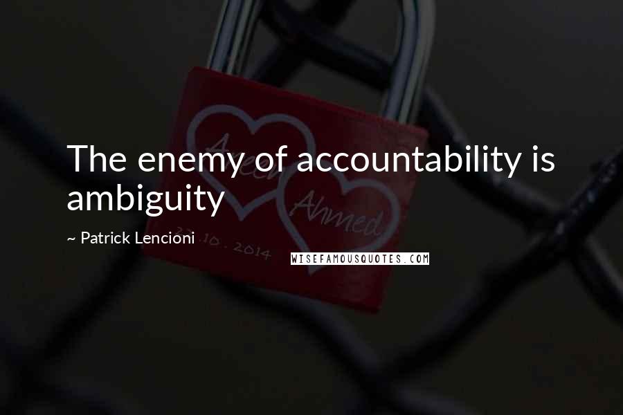 Patrick Lencioni Quotes: The enemy of accountability is ambiguity