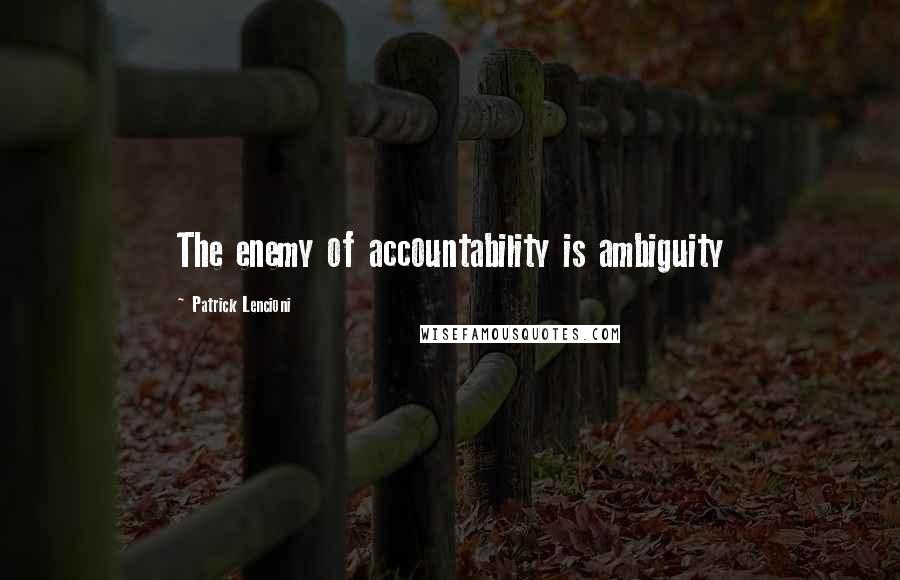 Patrick Lencioni Quotes: The enemy of accountability is ambiguity