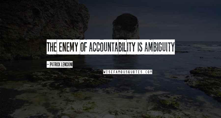 Patrick Lencioni Quotes: The enemy of accountability is ambiguity