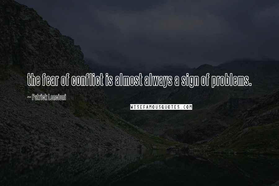 Patrick Lencioni Quotes: the fear of conflict is almost always a sign of problems.