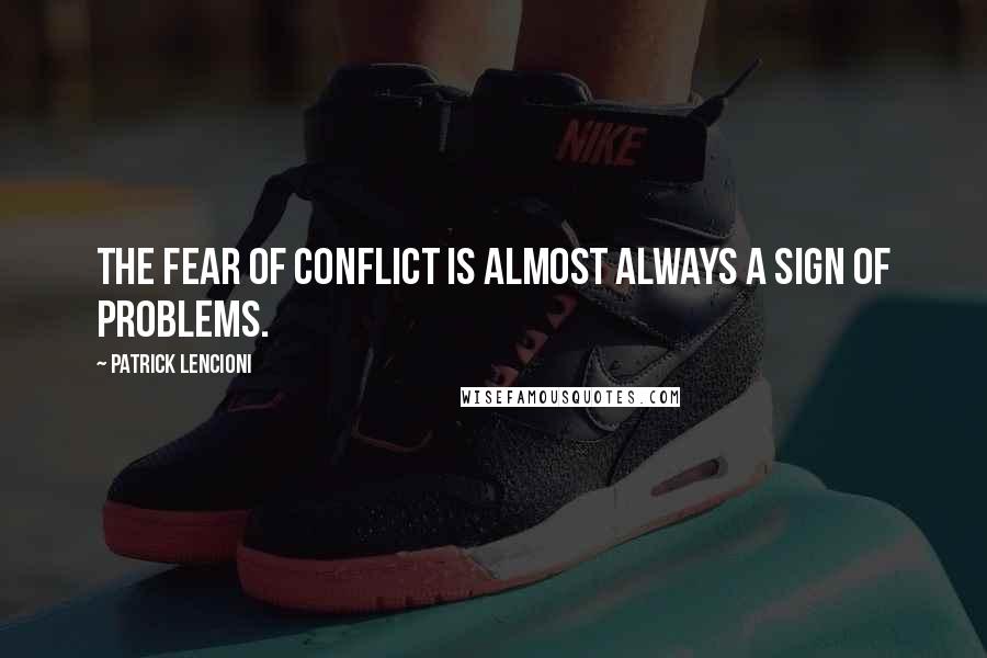 Patrick Lencioni Quotes: the fear of conflict is almost always a sign of problems.