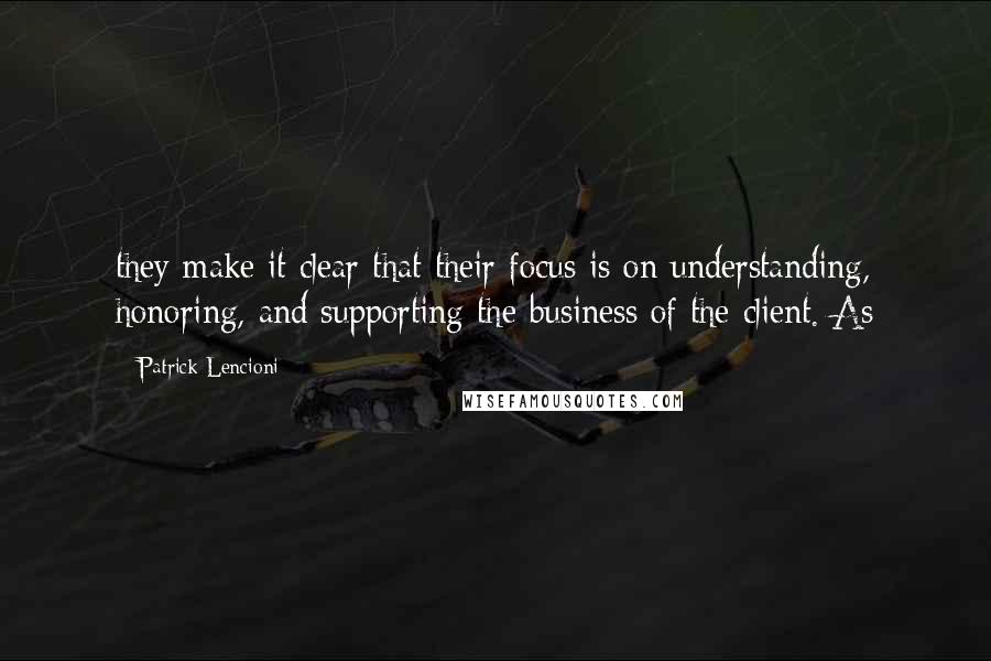 Patrick Lencioni Quotes: they make it clear that their focus is on understanding, honoring, and supporting the business of the client. As