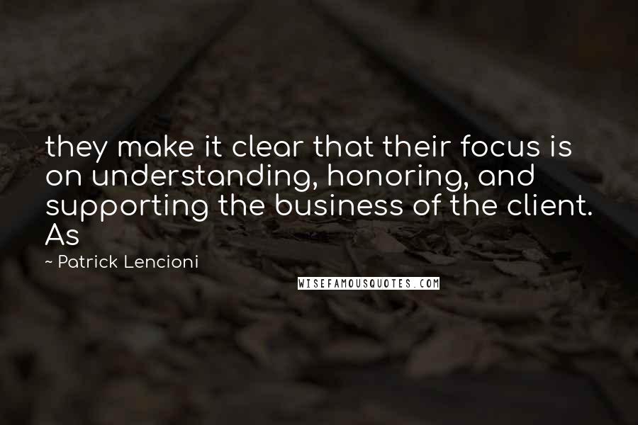 Patrick Lencioni Quotes: they make it clear that their focus is on understanding, honoring, and supporting the business of the client. As