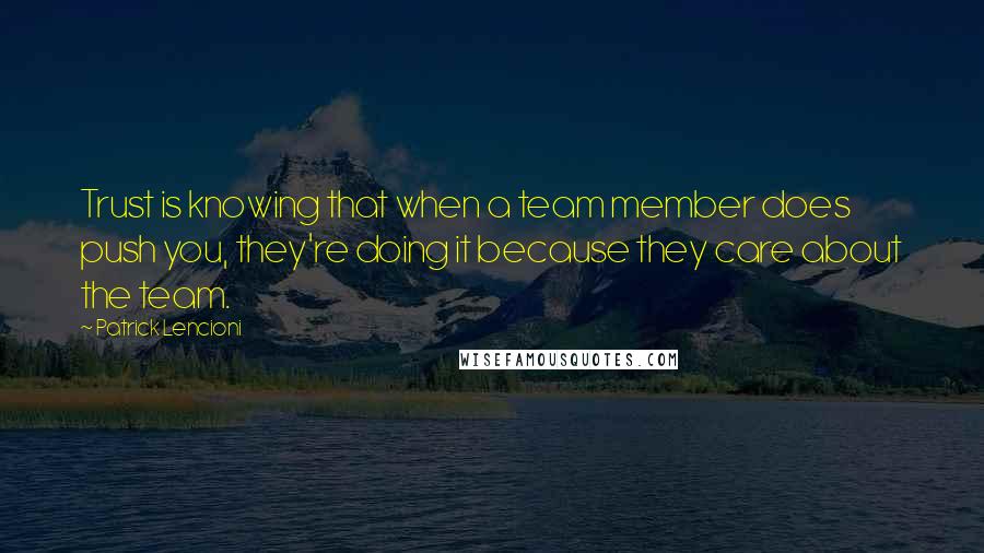 Patrick Lencioni Quotes: Trust is knowing that when a team member does push you, they're doing it because they care about the team.