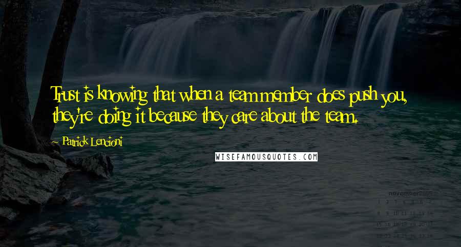 Patrick Lencioni Quotes: Trust is knowing that when a team member does push you, they're doing it because they care about the team.