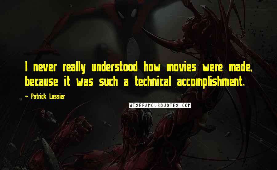 Patrick Lussier Quotes: I never really understood how movies were made, because it was such a technical accomplishment.