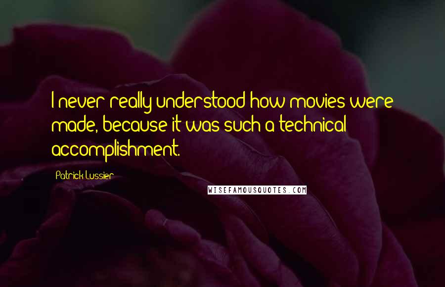 Patrick Lussier Quotes: I never really understood how movies were made, because it was such a technical accomplishment.