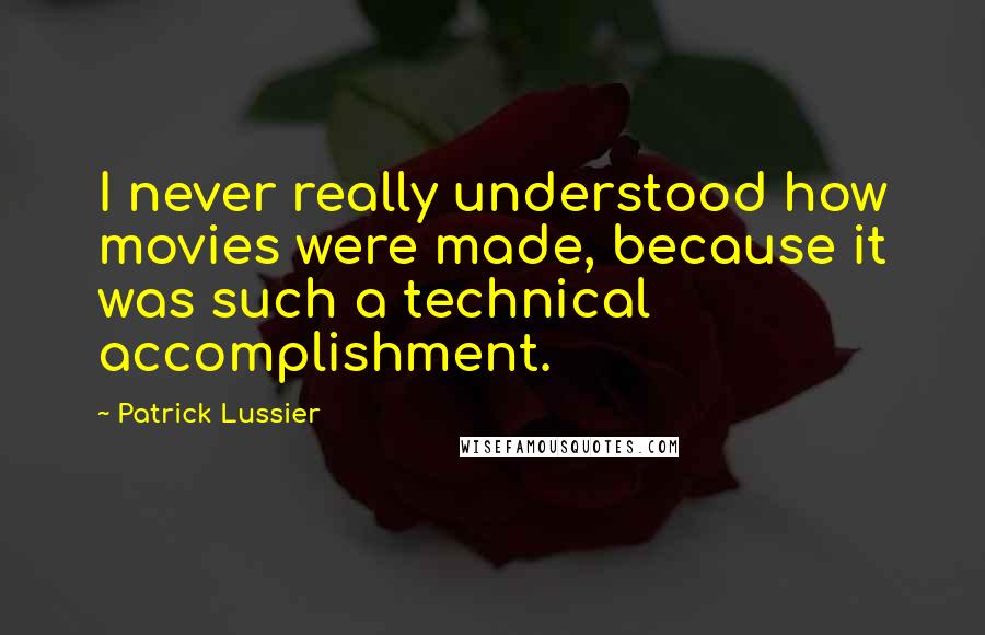 Patrick Lussier Quotes: I never really understood how movies were made, because it was such a technical accomplishment.