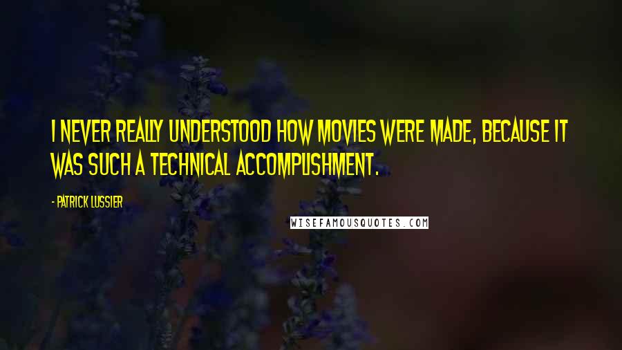 Patrick Lussier Quotes: I never really understood how movies were made, because it was such a technical accomplishment.