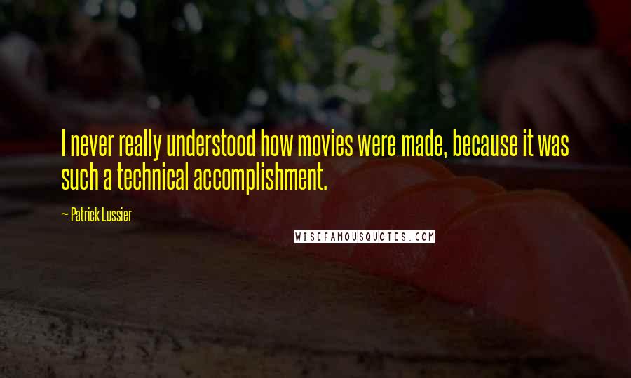 Patrick Lussier Quotes: I never really understood how movies were made, because it was such a technical accomplishment.