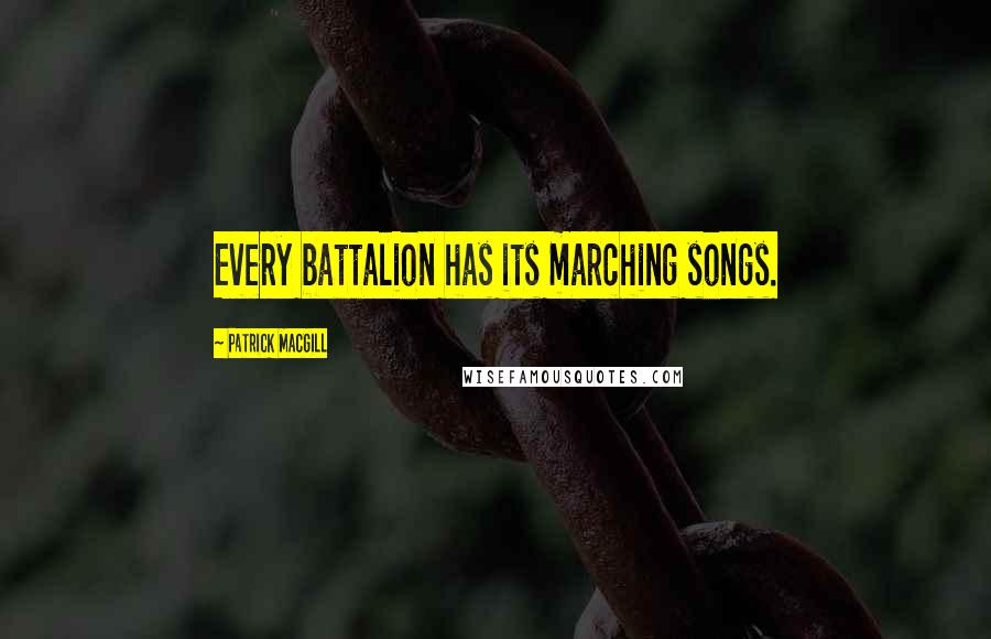 Patrick MacGill Quotes: Every battalion has its marching songs.