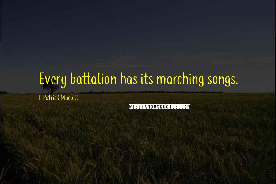 Patrick MacGill Quotes: Every battalion has its marching songs.