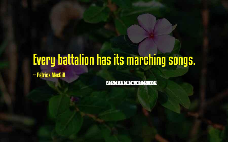 Patrick MacGill Quotes: Every battalion has its marching songs.